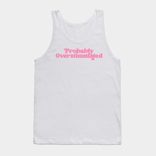 Y2K TEE - Probably Overstimulated Shirt - Y2K 2000s, Pink Aesthetic, Iconic Quotes Tank Top